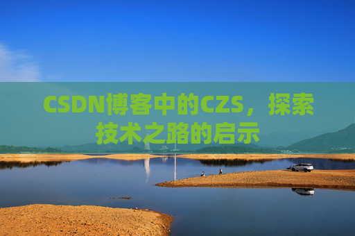 CSDN博客中的CZS，探索技术之路的启示